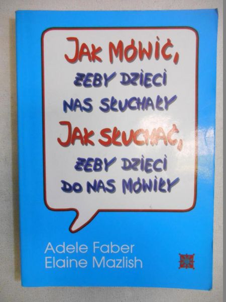 Jak mówić żeby dzieci nas słuchały. Jak słuchać żeby dzieci do nas mówiły