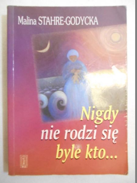 Nigdy nie rodzi się byle kto...