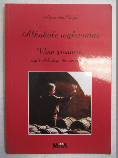 Byrd Alexander - Alkohole wykwintne. Wina gronowe czyli od białego do czerwonego