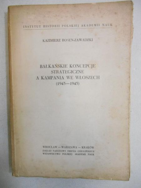 Rosen-Zawadzki Kazimierz - Bałkańskie koncepcje strategiczne a kampania we Włoszech (1943-1945)