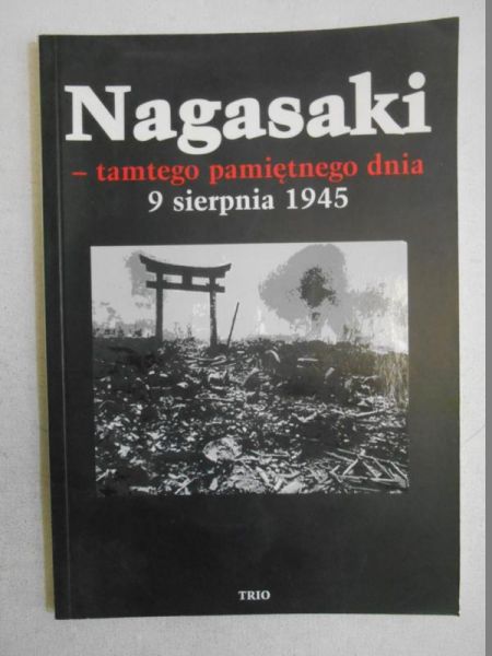Nagasaki - tamtego pamiętnego dnia 9 sierpnia 1945
