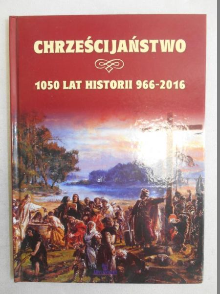 Chrześcijaństwo. 1050 lat historii 966 - 2016