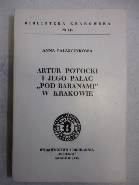 Palarczykowa Anna - Artur Potocki i jego Pałac "Pod Baranami"  w Krakowie