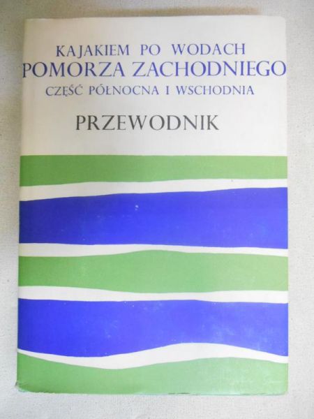 Kajakiem po wodach Pomorza Zachodniego, część północna i wschodnia. Przewodnik