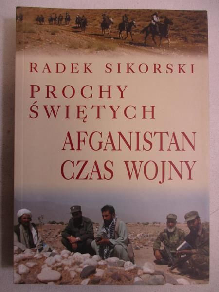 Sikorski Radek - Prochy świętych. Afganistan czas wojny