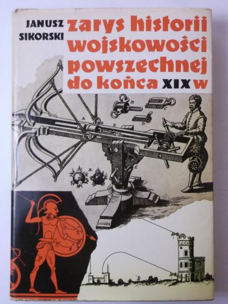 Sikorski Janusz - Zarys historii wojskowości powszechnej do końca  XIX wieku