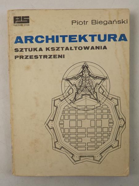 Biegański Piotr  - Architektura. Sztuka kształtowania przestrzeni