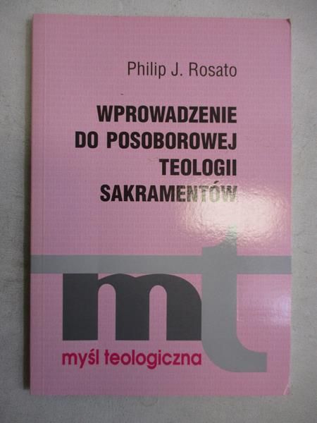 Rosato Philip J. - Wprowadzenie do posoborowej teologii sakramentów