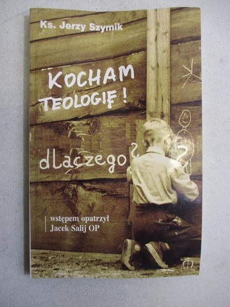 Szymik Jerzy - Kocham teologię! Dlaczego?