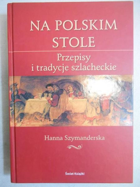 Na polskim stole. Przepisy i tradycje szlacheckie