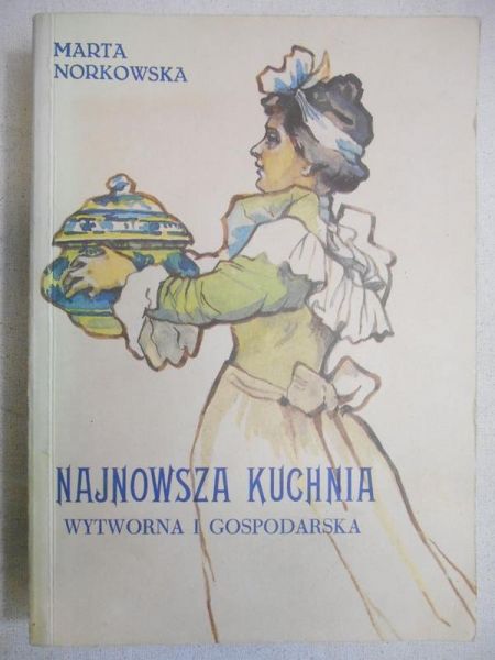 Najnowsza kuchnia wytworna i gospodarska, Reprint 1904 r.