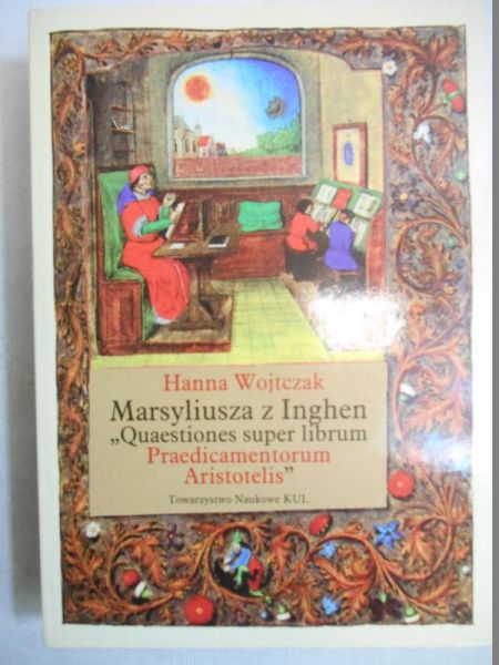 Wojtczak Hanna (red.) - Marsyliusza z Inghen Quaestiones super librum Praedicamentorum Aristotelis