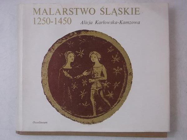 Karłowska-Kamzowa Alicja - Malarstwo śląskie 1250-1450