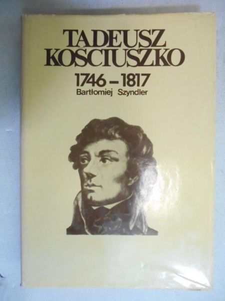 Szyndler Bartłomiej - Tadeusz Kościuszko 1746-1817