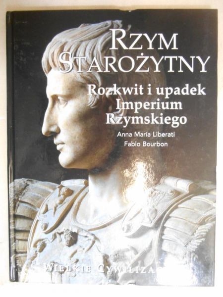 Liberati Anna Maria - Rzym Starożytny: Rozkwit i upadek Imperium Rzymskiego