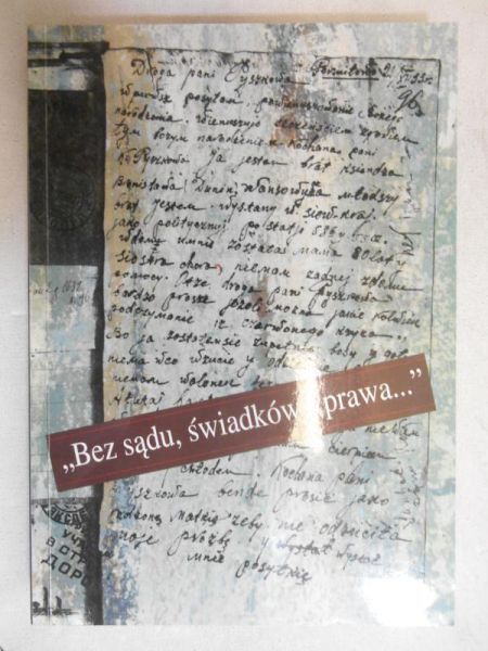„Bez sądu, świadków i prawa...”