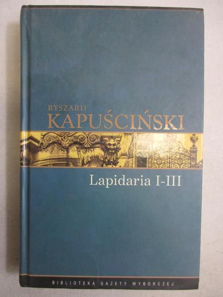 Kapuściński Ryszard - Lapidaria I-III