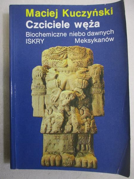 Kuczyński Maciej - Czciciele węża. Czciciele węża. Biochemiczne niebo dawnych Meksykanów