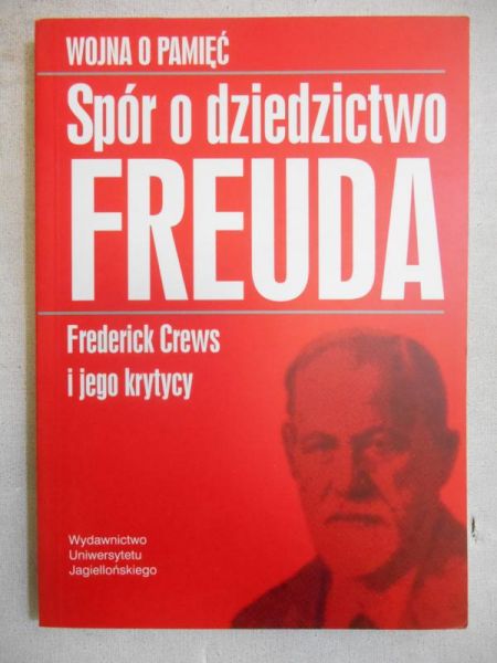 Crews Frederick - Wojna o pamięć. Spór o dziedzictwo Freuda