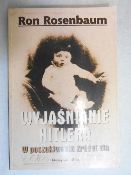 Rosenbaum Ron - Wyjaśnianie Hitlera: w poszukiwaniu źródeł zła