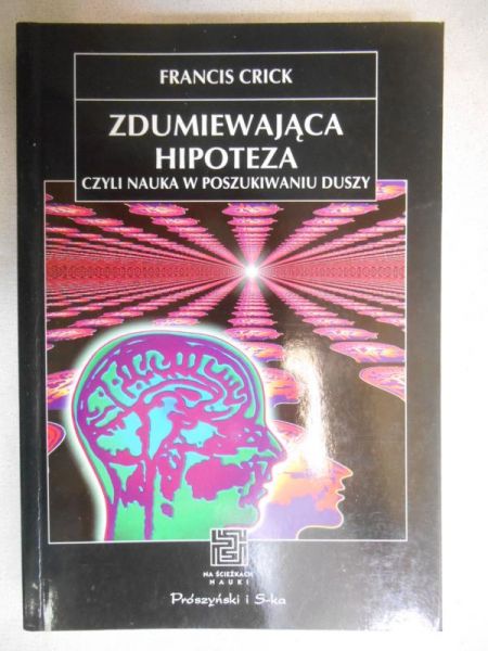 Crick Francis - Zdumiewająca hipoteza czyli nauka w poszukiwaniu duszy