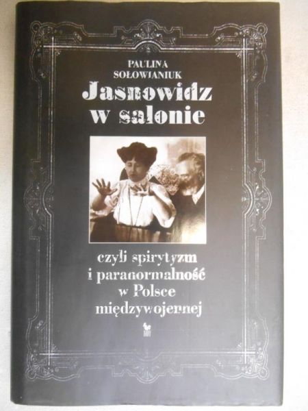 Jasnowidz w salonie, czyli spirytyzm i paranormalność w Polsce międzywojennej