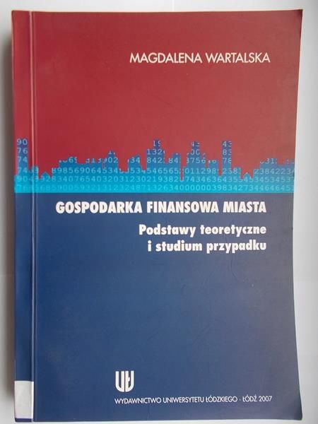 Gospodarka finansowa miasta. Podstawy teoretyczne i studium przypadku