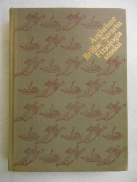 Brillat-Savarin Anthelme - Fizjologia smaku albo Medytacje o gastronomii doskonałej