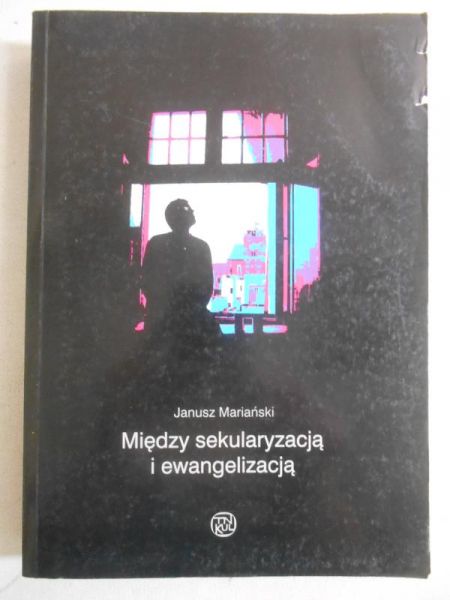 Mariański Janusz - Między sekularyzacją i ewangelizacją