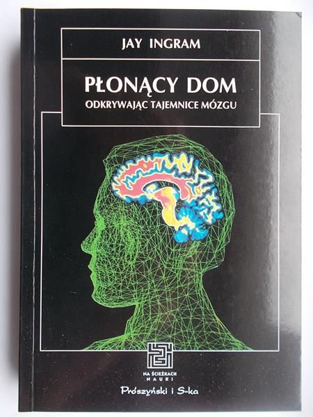 Ingram Jay  - Płonący dom. Odkrywając tajemnice mózgu