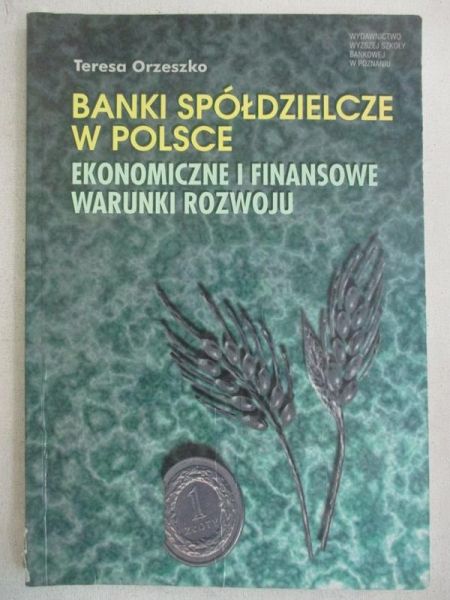 Banki spółdzielcze w Polsce. Ekonomiczne i finansowe warunki rozwoju