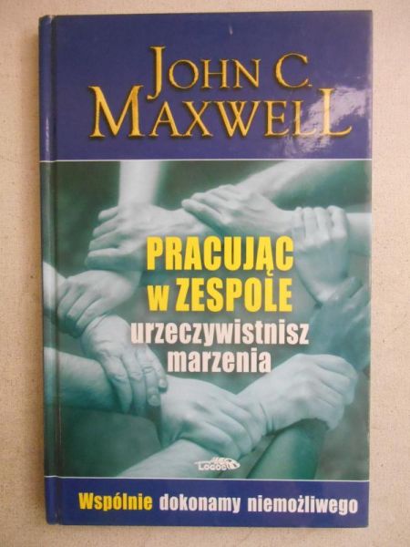 Maxwell John C. - Pracując w zespole urzeczywistniasz marzenia