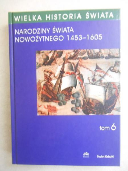 Narodziny świata Nowożytnego 1453-1605. Tom VI