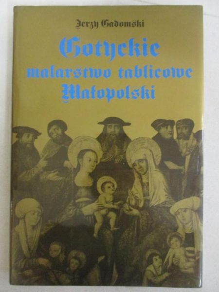 Gadomski Jerzy - Gotyckie malarstwo tablicowe Małopolski