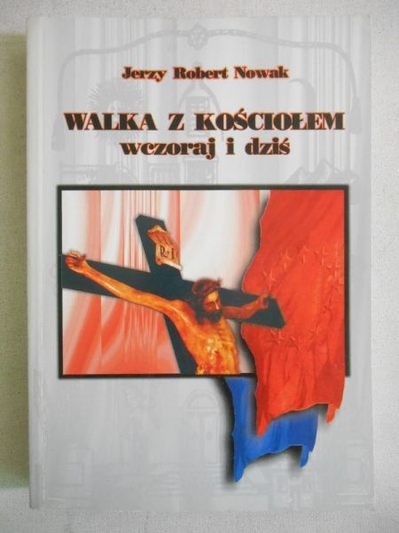 Nowak Jerzy Robert - Walka z Kościołem wczoraj i dziś
