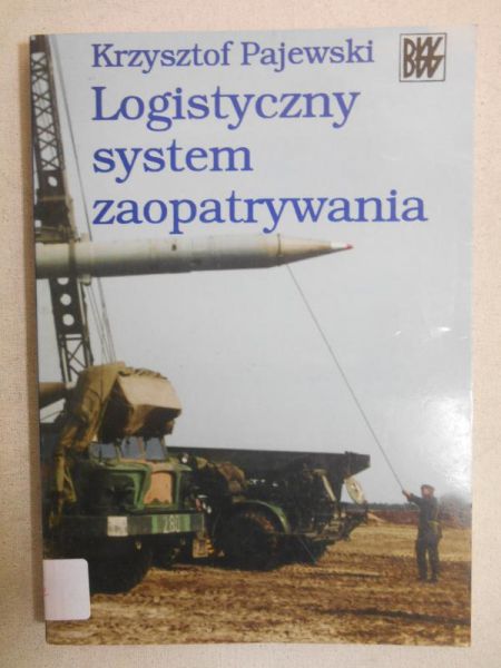 Pajewski Krzysztof - Logistyczny system zaopatrywania na przykładzie resortu Obrony Narodowej