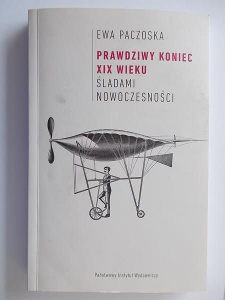 Paczoska Ewa - Prawdziwy koniec XIX wieku, śladami nowoczesności