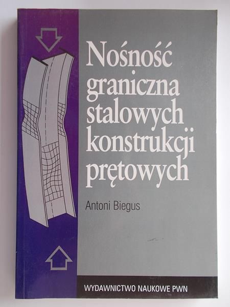 Biegus Antoni - Nośność graniczna stalowych konstrukcji prętowych