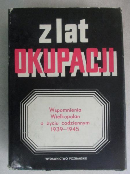 Z lat okupacji. Wspomnienia Wielkopolan o życiu codziennym 1939-1945