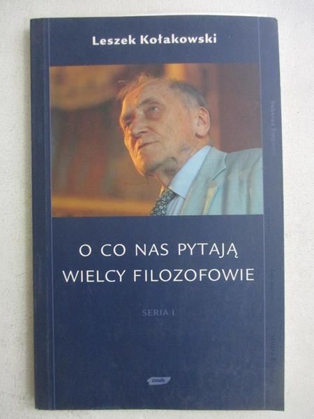 Kołakowski Leszek - O co nas pytają wielcy filozofowie