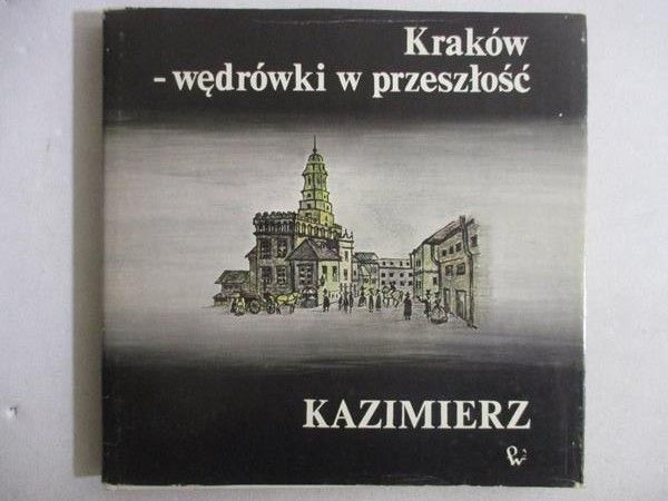 Kraków. Wędrówki w przeszłość. Kazimierz