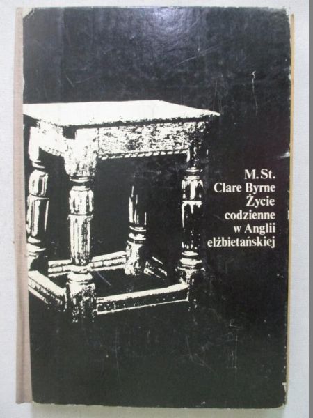 Byrne M. St. Clare - Życie codzienne w Anglii elżbietańskiej