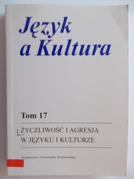 Język a kultura. Życzliwość i agresja w języku i kulturze, tom XVII
