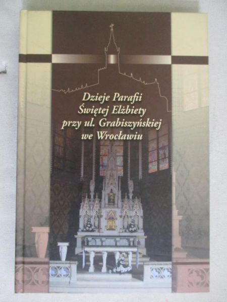 Dzieje Parafii Świętej Elżbiety przy ul. Grabiszyńskiej we Wrocławiu