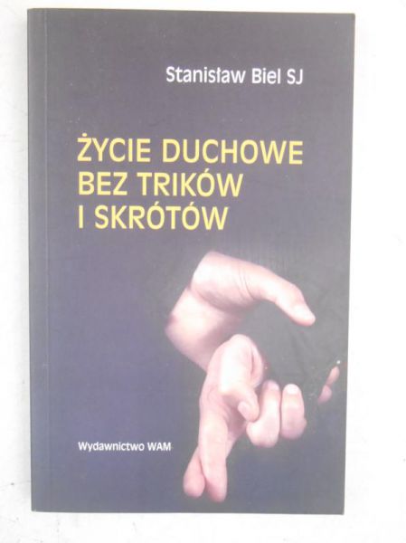 Biel Stanisław - Życie duchowe bez trików i skrótów