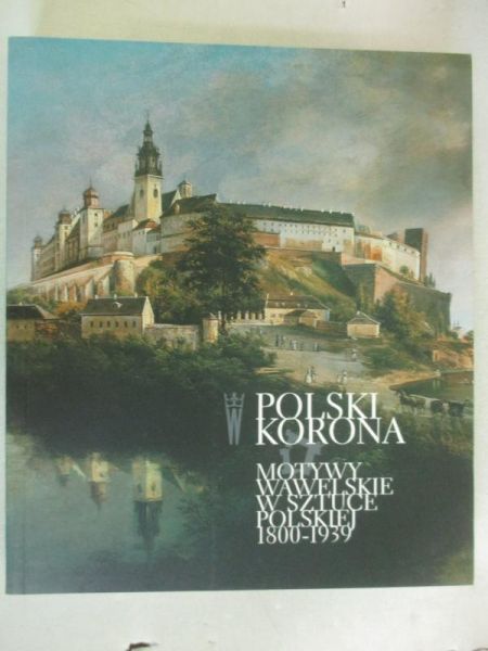 Polski Korona. Motywy wawelskie w sztuce polskiej 1800-1939