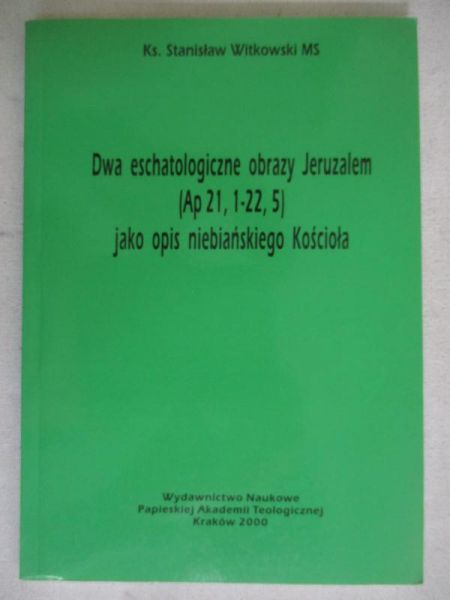 Dwa eschatologiczne obrazy Jeruzalem (Ap 21,1-22,5) jako opis niebiańskiego Kościoła