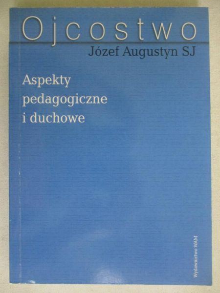 Augustyn Józef - Ojcostwo. Aspekty pedagogiczne i duchowe