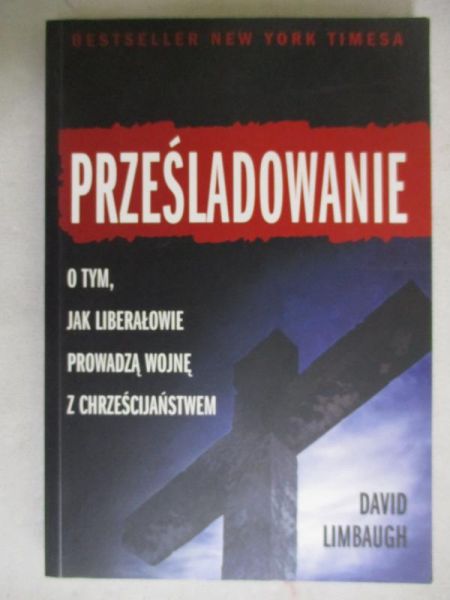 Prześladowanie. O tym  jak liberałowie prowadzą wojnę z chrześcijaństwem