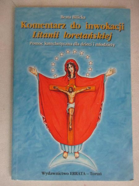 Bilicka Beata - Komentarz do inwokacji Litanii loretańskiej
